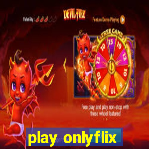 play onlyflix